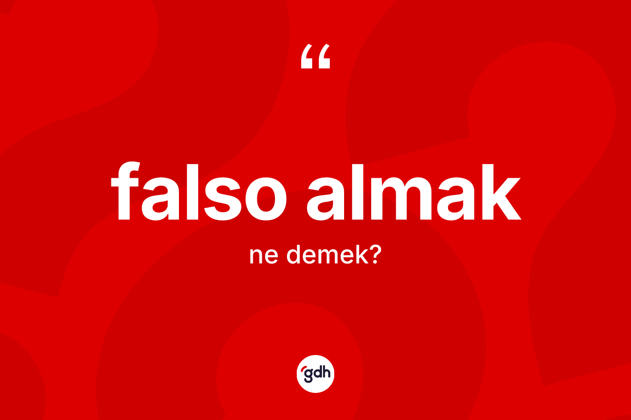 Falso almak ifadesinin tanımı nedir? Falso almak ifadesinin TDK'ya göre açıklaması nedir?