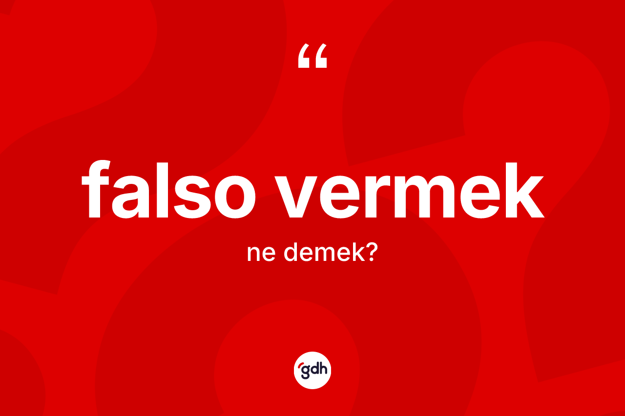Falso vermek ifadesinin tanımı nedir?