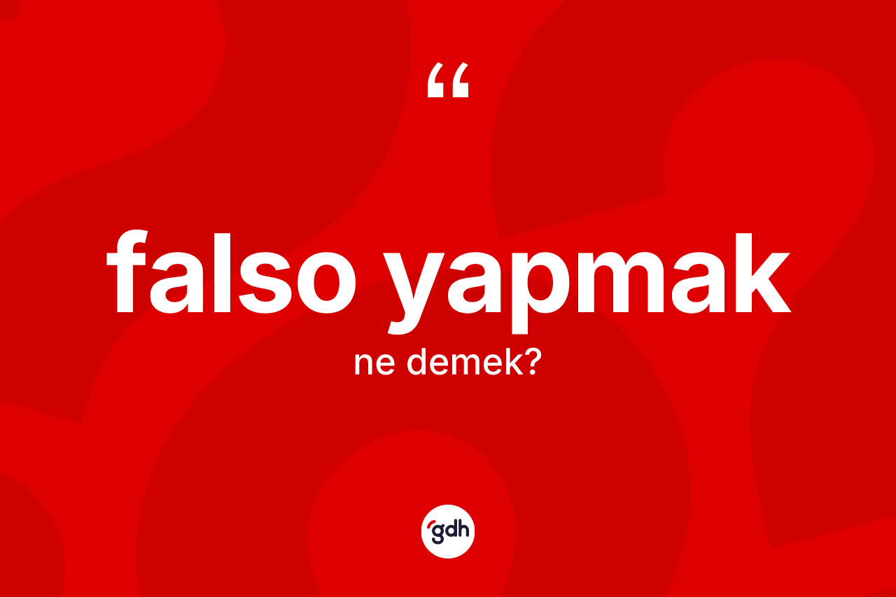 Falso yapmak ifadesinin kısaca tanımı nedir? Falso yapmak ifadesi nerede kullanılır?