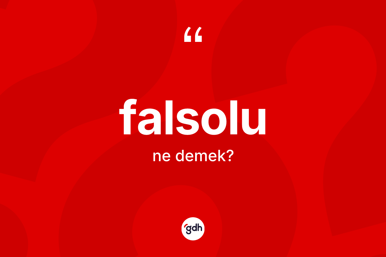 Falsolu kelimesinin sözlükteki tanımı nedir? Falsolunun kısaca tanımı nedir?