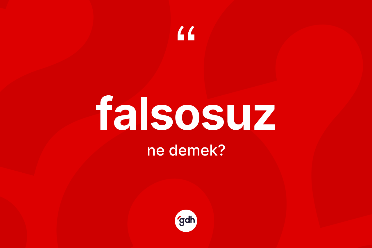 Falsosuz kelimesinin tanımı nedir? Falsosuzun sözlükteki anlamı nedir?