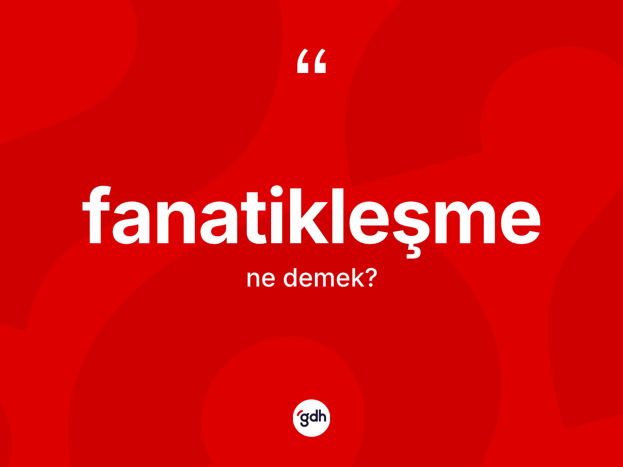 Fanatikleşme kelimesi ne anlama gelir? Fanatikleşmenin TDK'ya göre anlamı nedir?