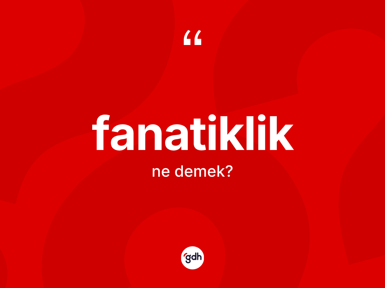 Fanatiklik kelimesinin anlamı nedir? Fanatiklik kelimesinin TDK anlamı nedir?