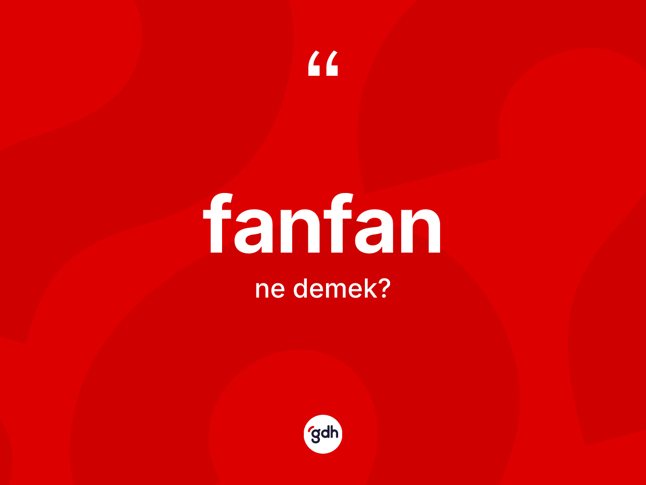 Fanfan kelimesi ne demek? Fanfanın halk arasındaki kullanımı nasıldır?