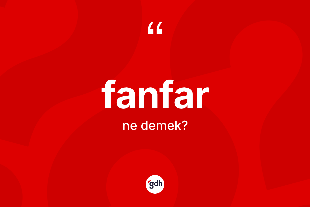 Fanfar kelimesinin sözlükteki tanımı nedir? Fanfar kelimesinin TDK'ya göre açıklaması nedir?