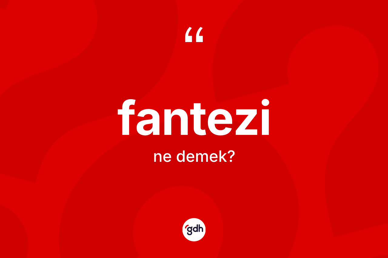 Fantezi kelimesinin anlamı nedir?