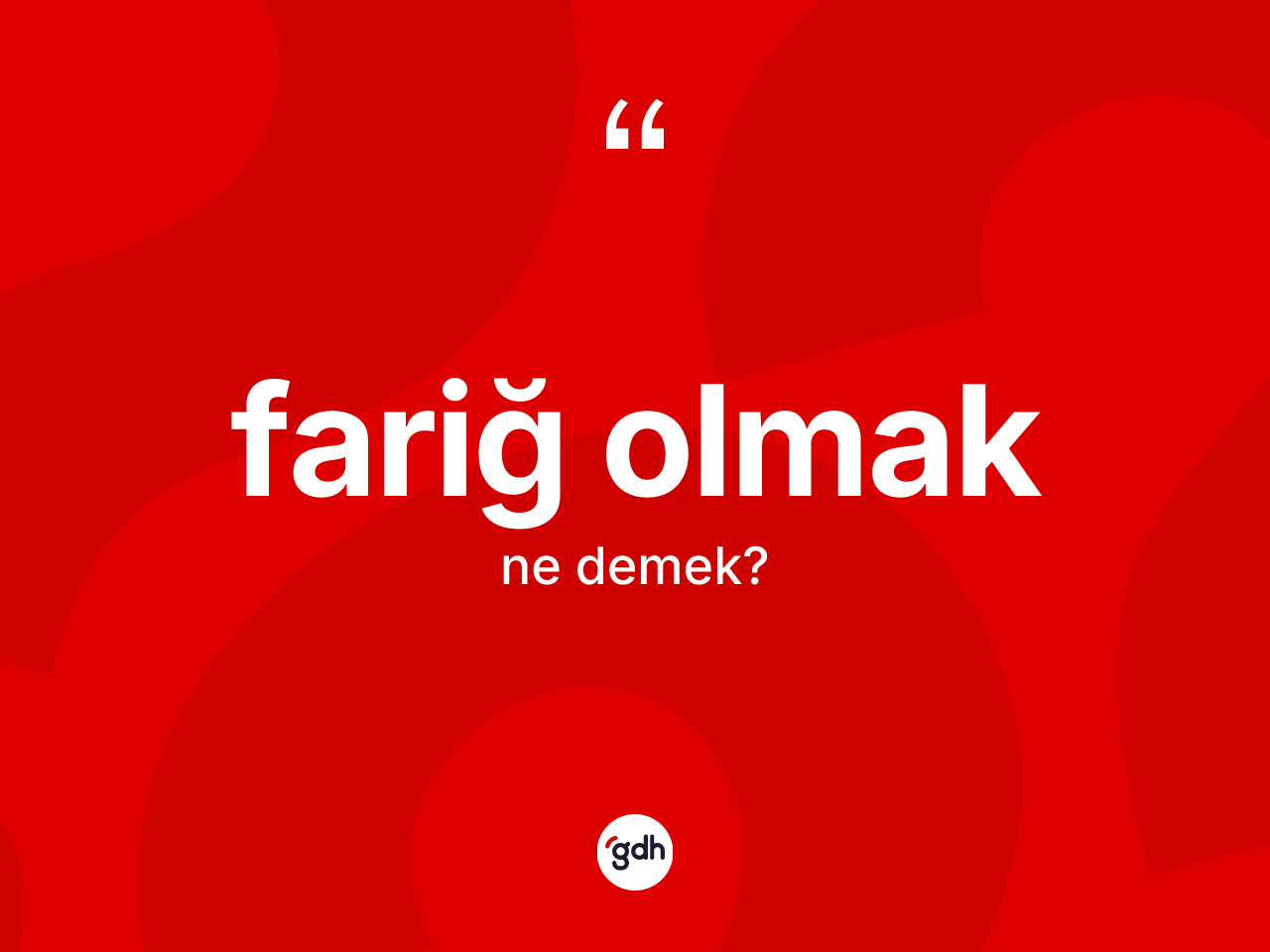 Fariğ olmak ifadesinin anlamı nedir? Fariğ olmak ifadesinin TDK anlamı nedir?