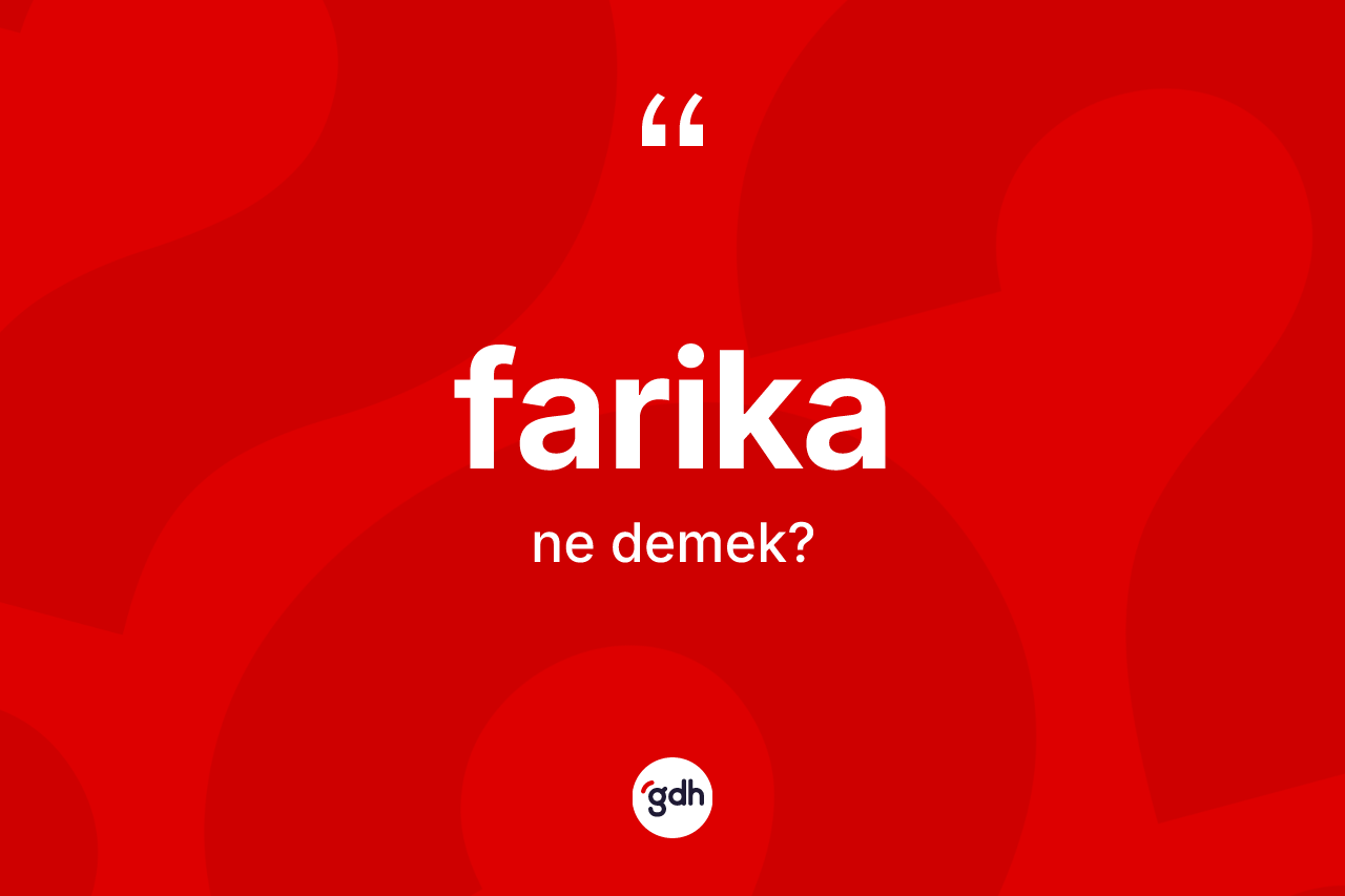 Farika kelimesi ne anlama gelir?