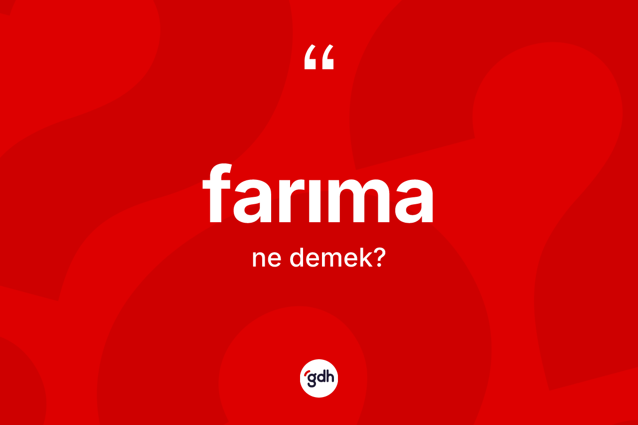 Farıma ne demek? Farımanın kısaca tanımı nedir?