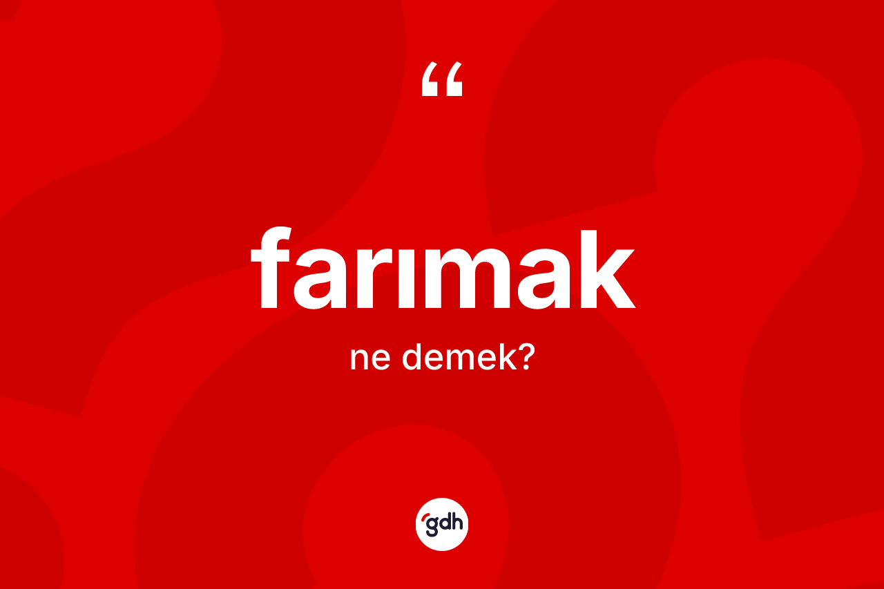 Farımak kelimesi ne anlama gelir?