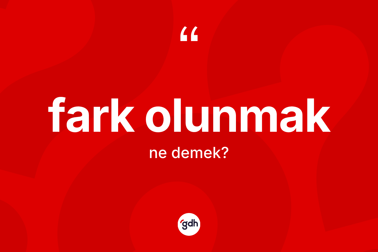 Fark olunmak nedir?