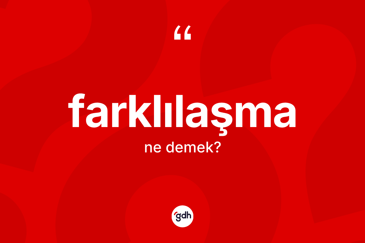 Farklılaşma kelimesinin anlamı nedir?