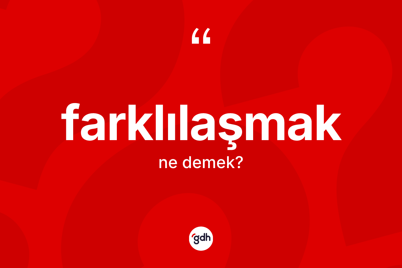 Farklılaşmak kelimesinin anlamı nedir? Farklılaşmağın kısaca tanımı nedir?