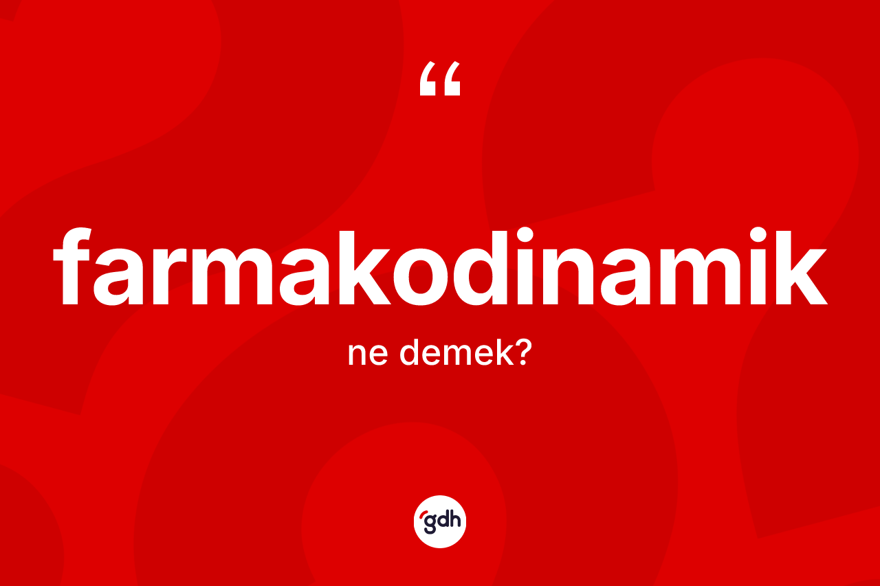 Farmakodinamik kelimesi ne anlama gelir? Farmakodinamiğin kısaca tanımı nedir?