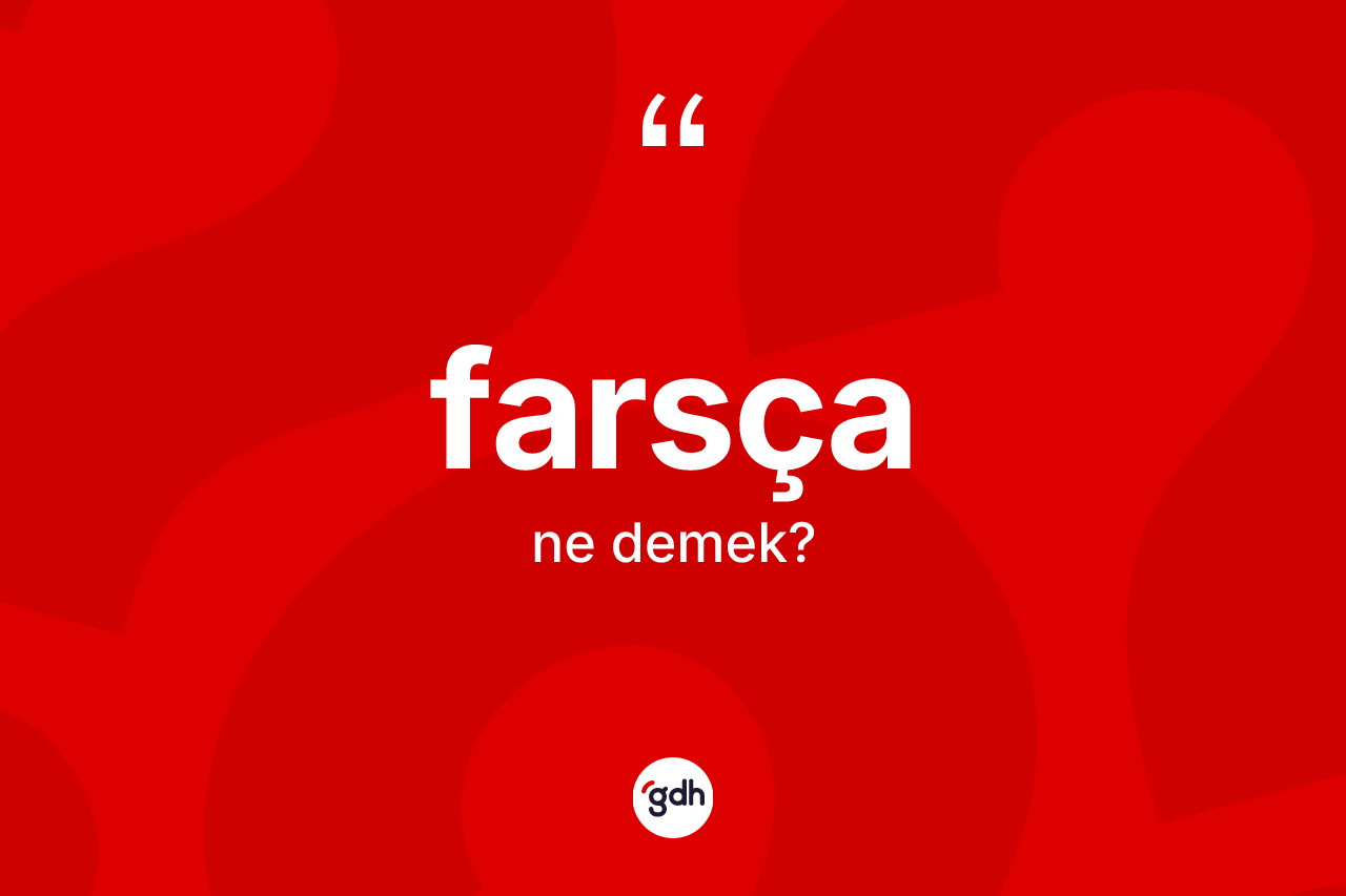 Farsça kelimesinin anlamı nedir? Farsça'nın TDK'ya göre anlamı nedir?