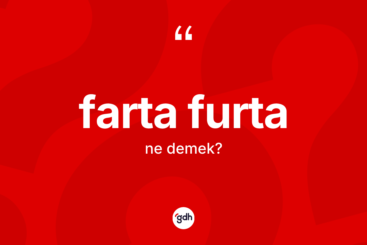 Farta furta kelimesinin anlamı nedir? Farta furtanın TDK'ya göre anlamı nedir?