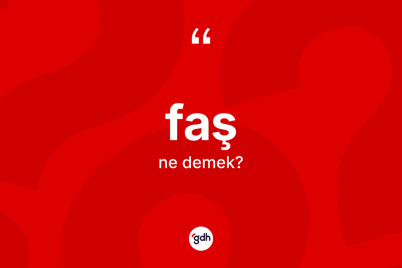 Faş kelimesi nedir? Faş kelimesinin TDK anlamı nedir?