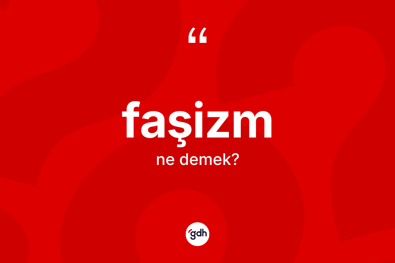 Faşizm ne anlama gelir? Faşizm kelimesinin TDK'ya göre açıklaması nedir?