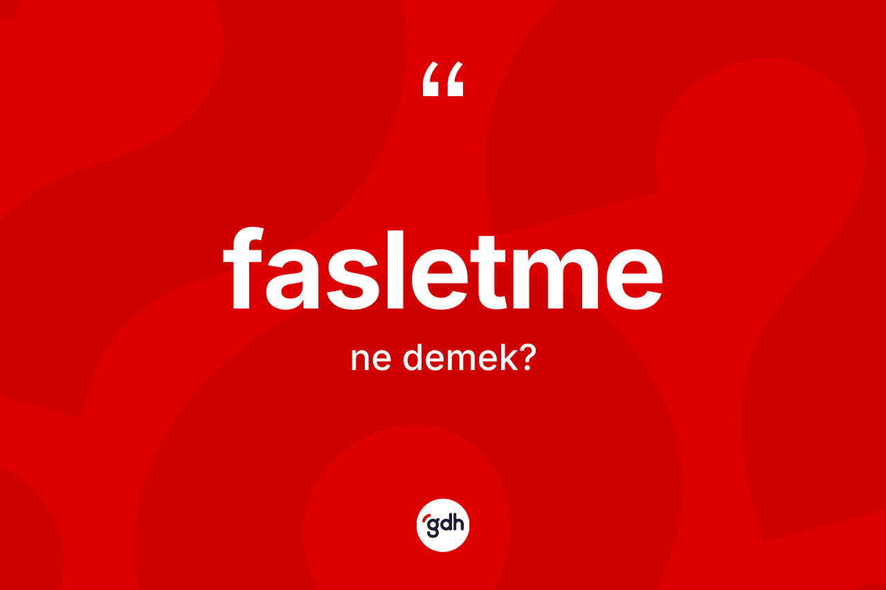Fasletme kelimesinin sözlükteki tanımı nedir? Fasletmenin TDK'ya göre anlamı nedir?