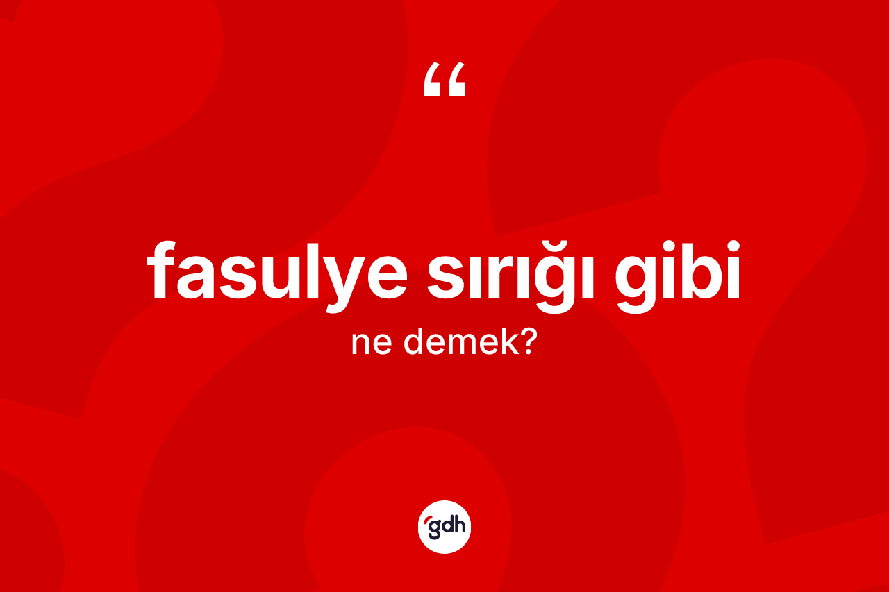 Fasulye sırığı gibi ifadesinin kısaca tanımı nedir?