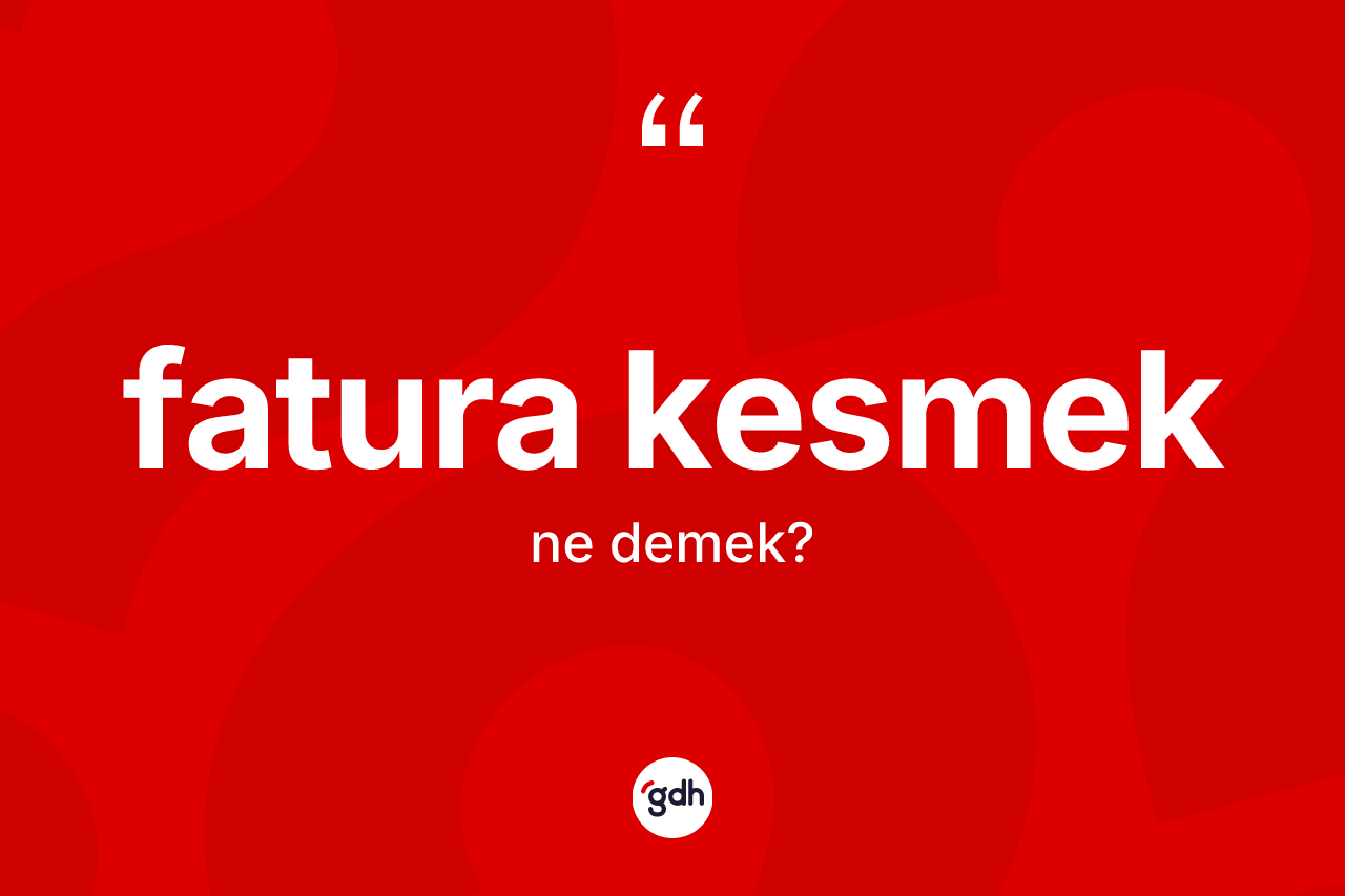 Fatura kesmek ne demektir?