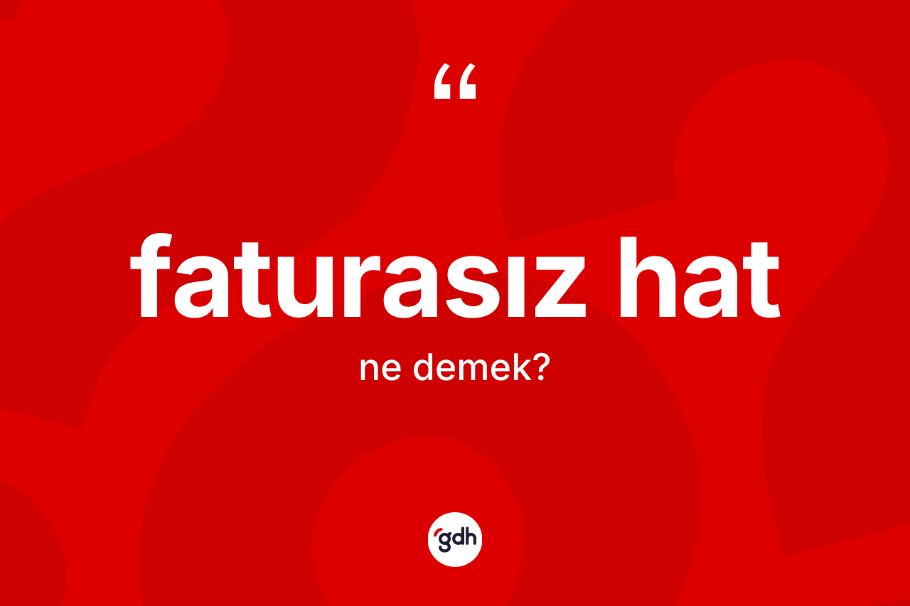 Faturasız hat ne anlama gelir? Faturasız hatın TDK'ya göre anlamı nedir?