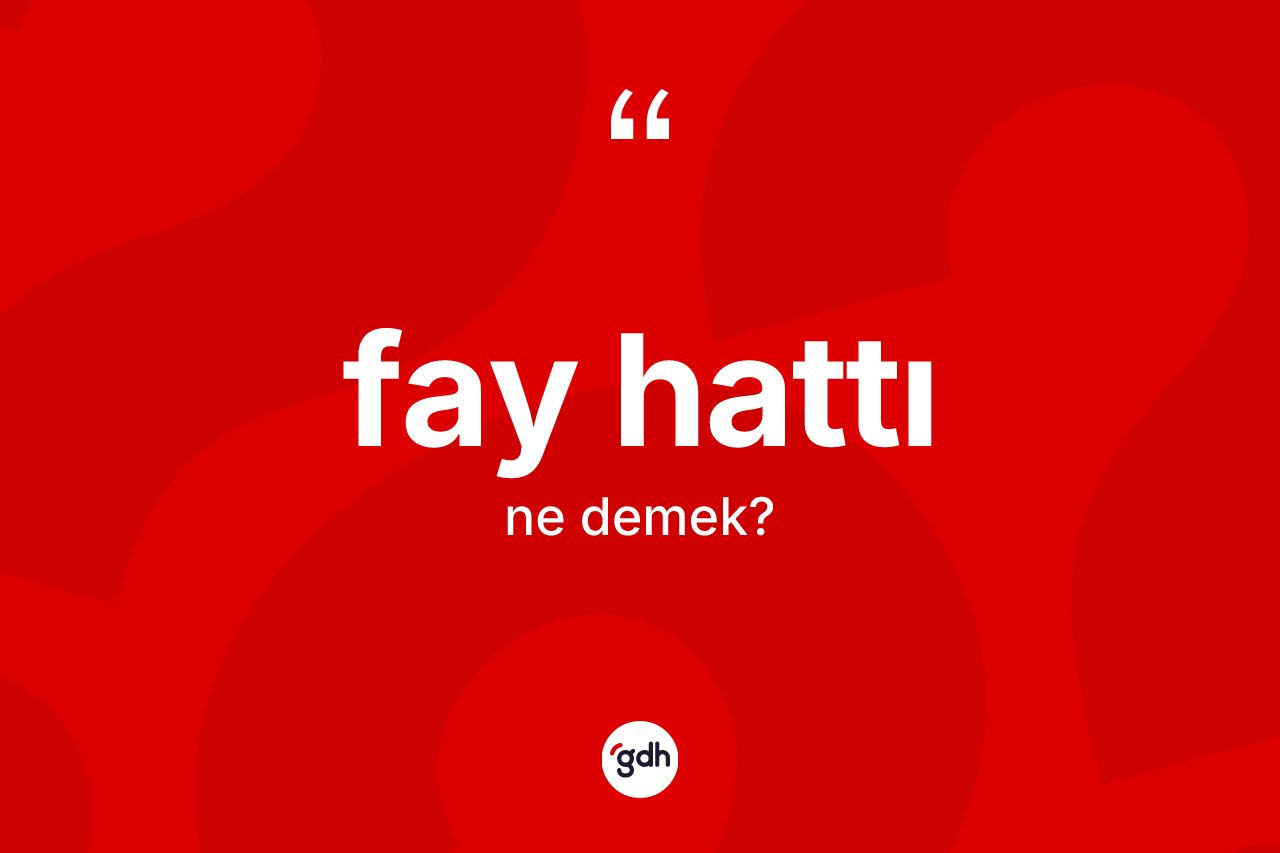 Fay hattı kelimesi ne anlama gelir? Fay hattı kelimesinin TDK'ya göre açıklaması nedir?