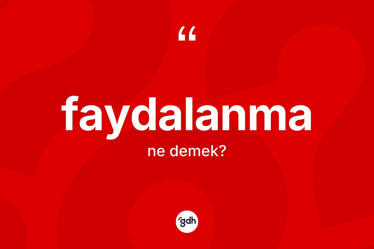 Faydalanma kelimesi ne demek? Faydalanmanın TDK'ya göre anlamı nedir?