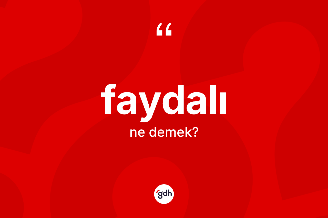 Faydalı kelimesinin anlamı nedir? Faydalının kısaca tanımı nedir?