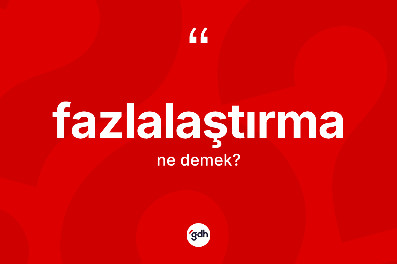 Fazlalaştırma ne demek?