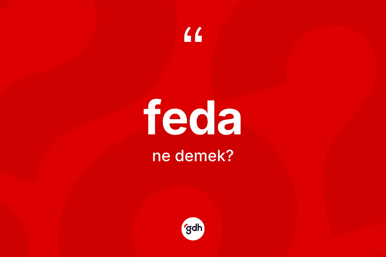 Feda kelimesi ne anlama gelir? Feda kelimesinin TDK'ya göre açıklaması nedir?