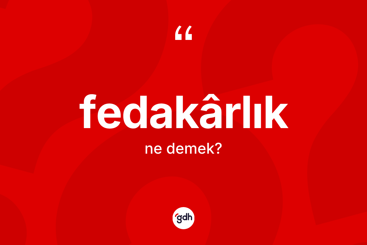 Fedakârlık kelimesinin tanımı nedir? Fedakârlığın TDK'ya göre anlamı nedir?