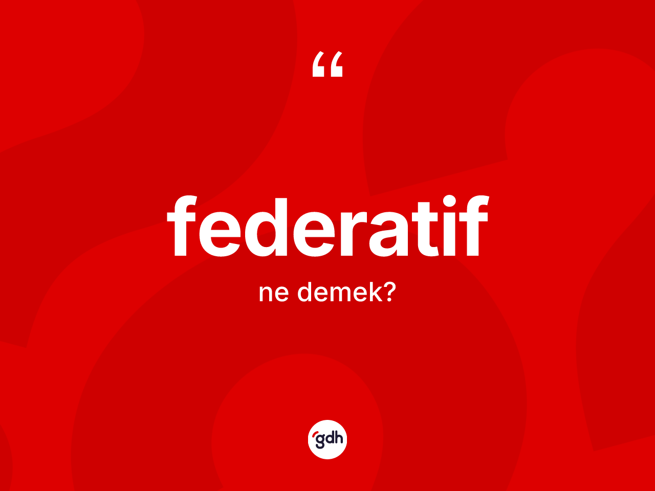 Federatif ne anlama gelir? Federatifin TDK'ya göre anlamı nedir?