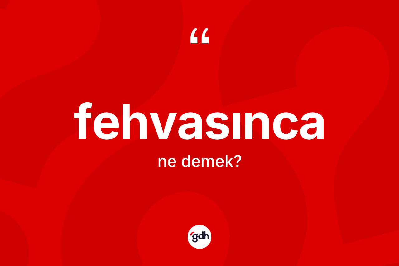 Fehvasınca kelimesinin tanımı nedir?