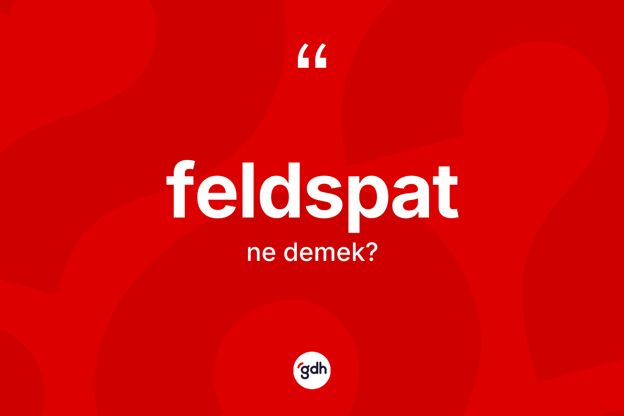 Feldspat kelimesi nedir?