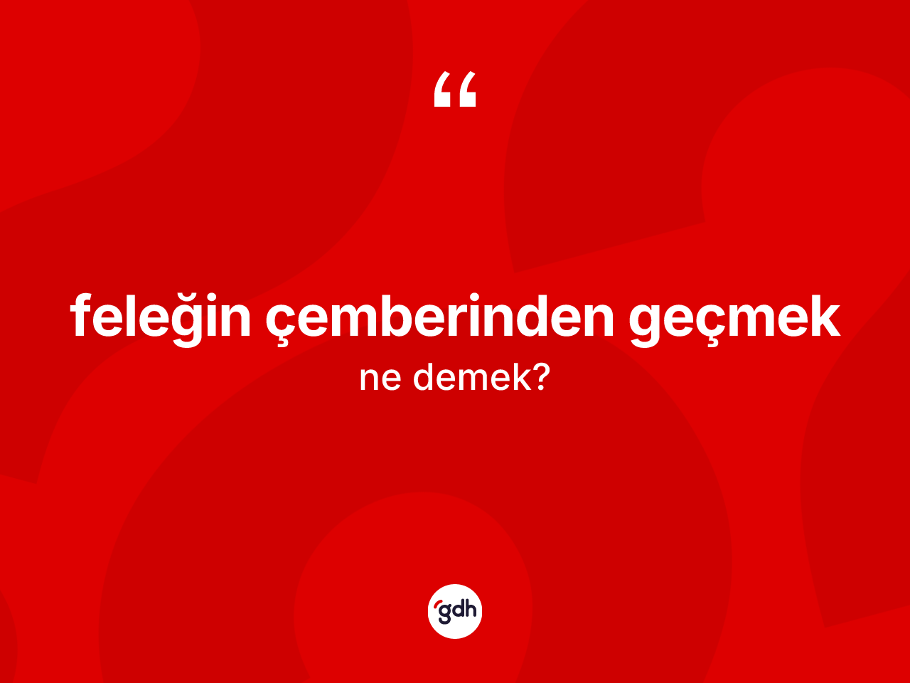 Feleğin çemberinden geçmek sözü ne demektir? Feleğin çemberinden geçmek sözünün sözlük anlamı nedir?