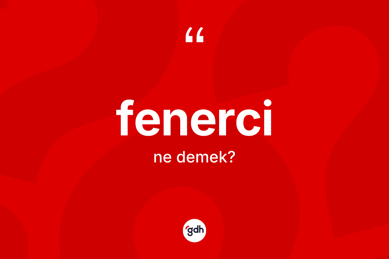 Fenerci ne anlama gelir?