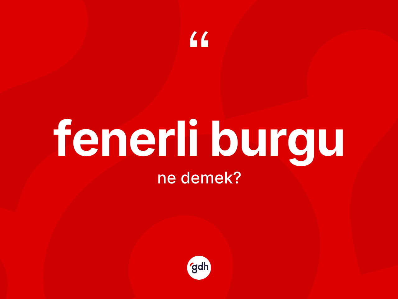 Fenerli burgu ne demek? Fenerli burgunun kısaca tanımı nedir?