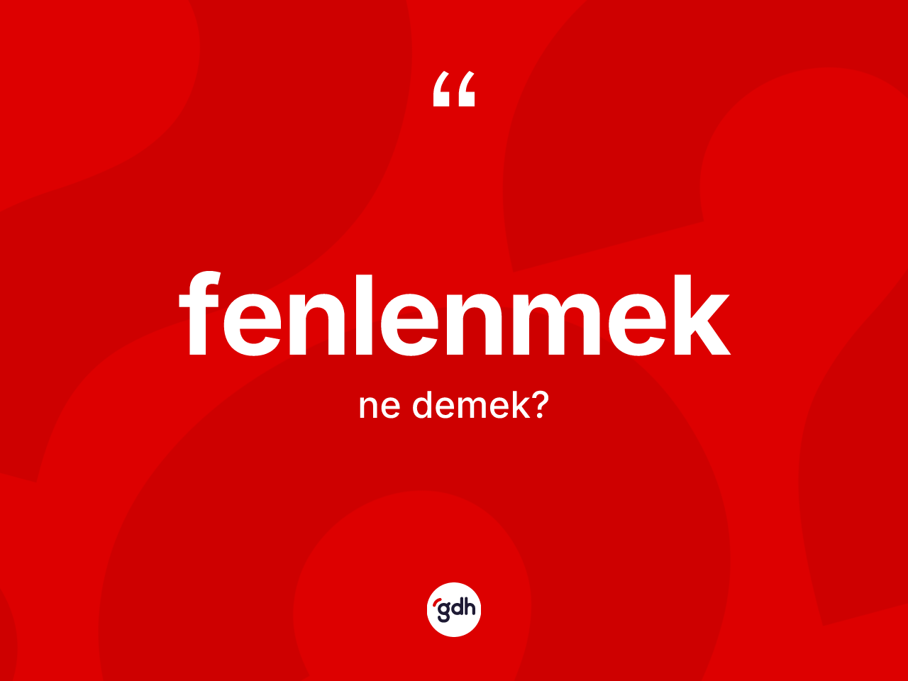 Fenlenmek kelimesi ne demek? Fenlenmeğin TDK'ya göre anlamı nedir?