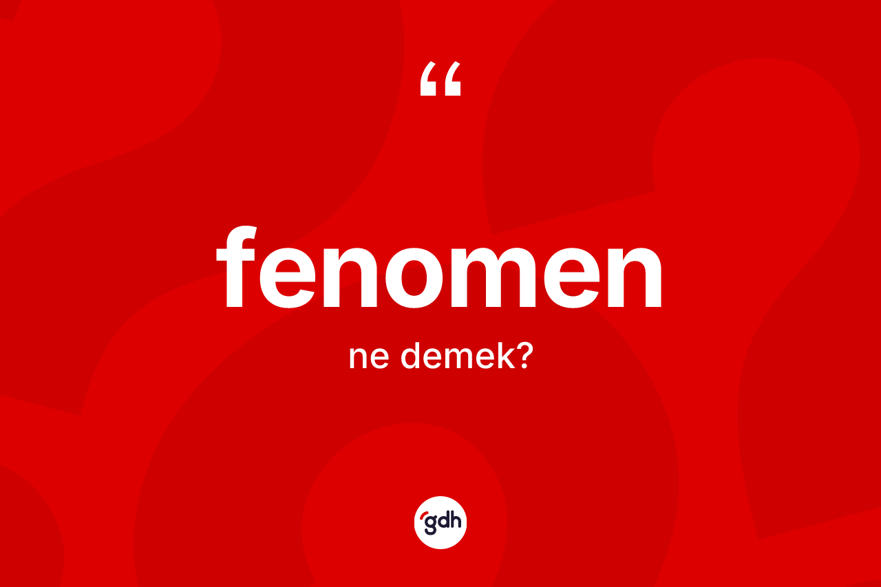 Fenomen kelimesinin sözlükteki tanımı nedir? Fenomen kelimesinin kaç farklı anlamı var?