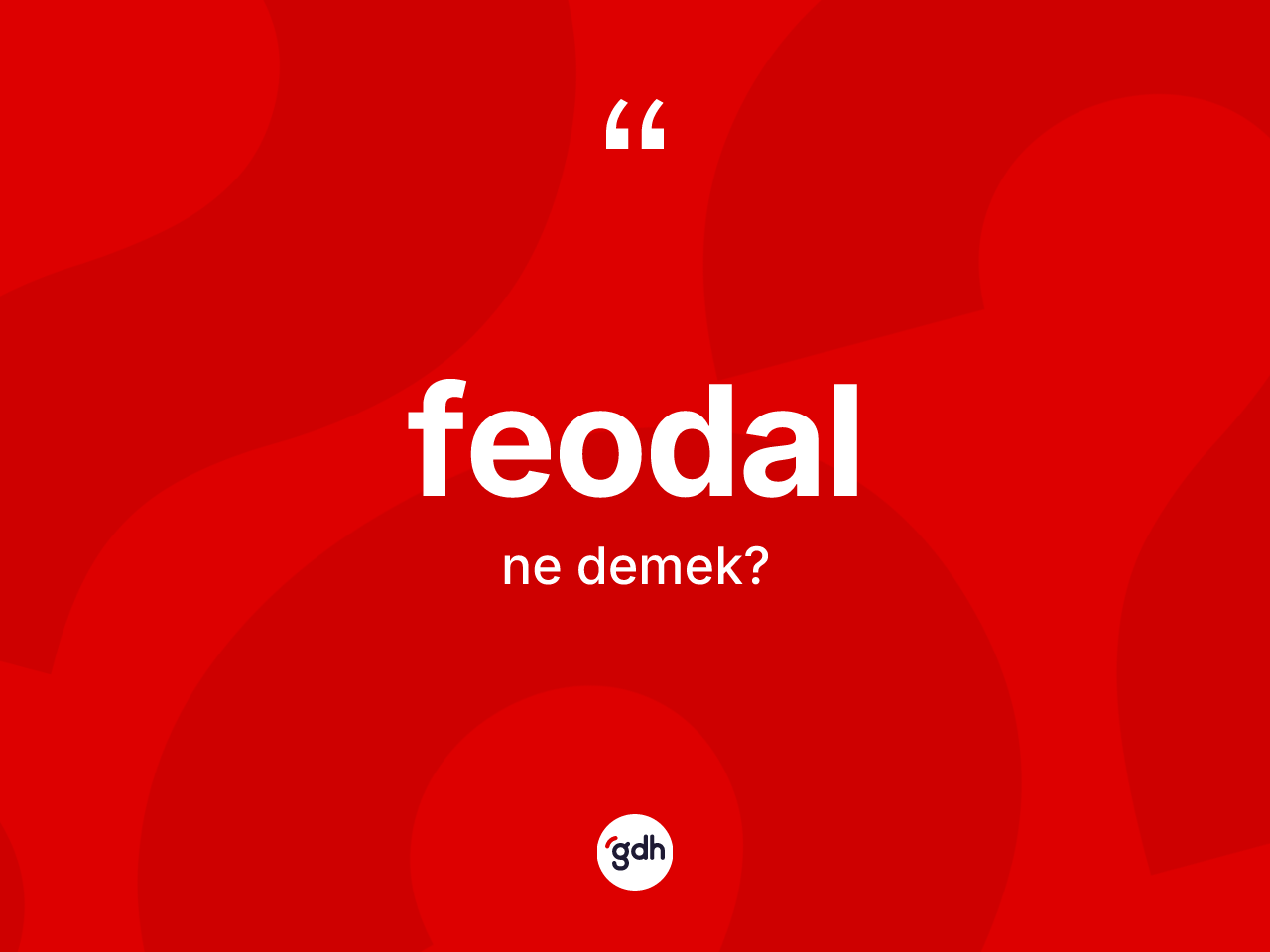 Feodal kelimesinin sözlükteki tanımı nedir? Feodalın kısaca tanımı nedir?