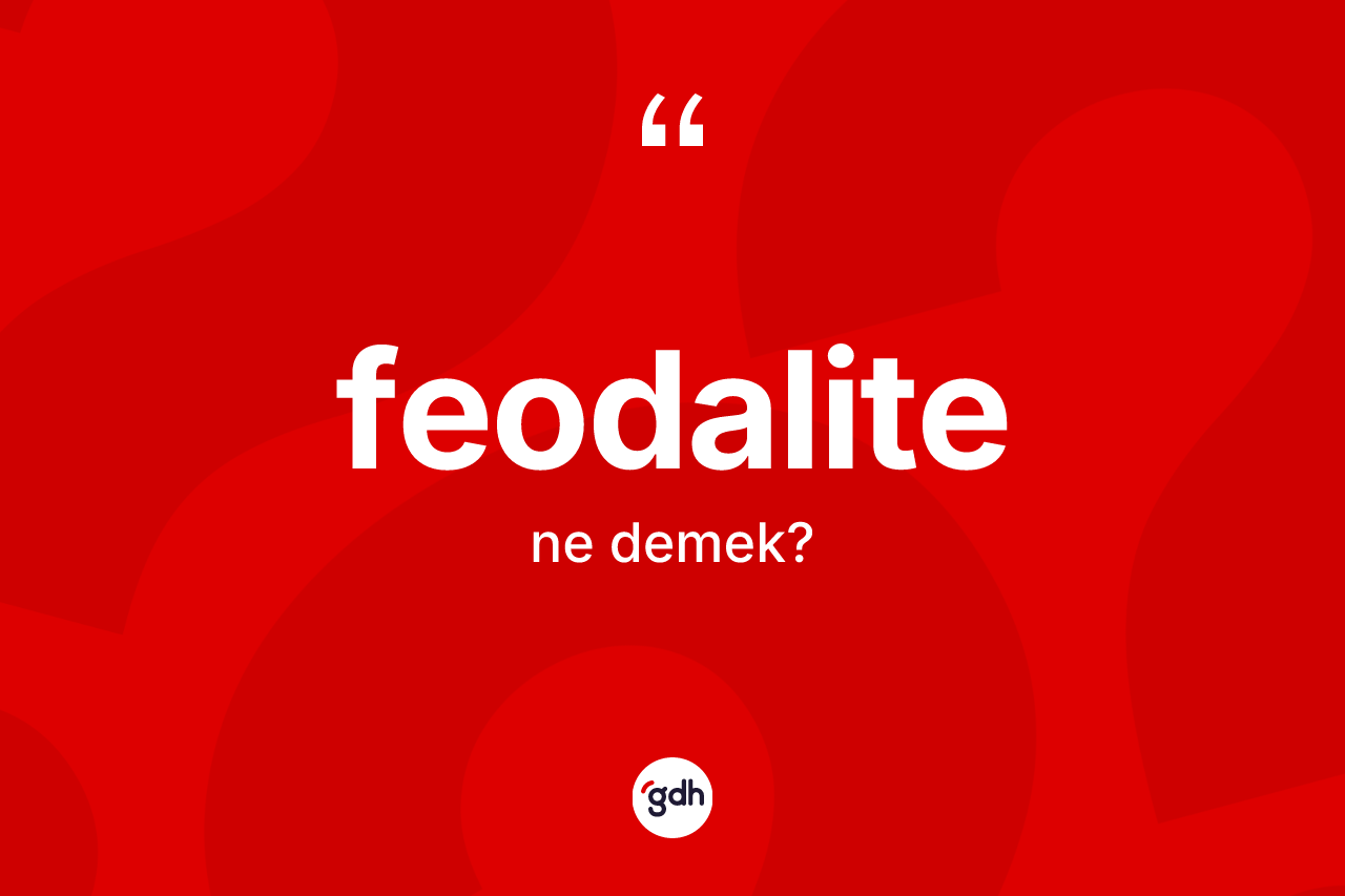 Feodalite nedir?