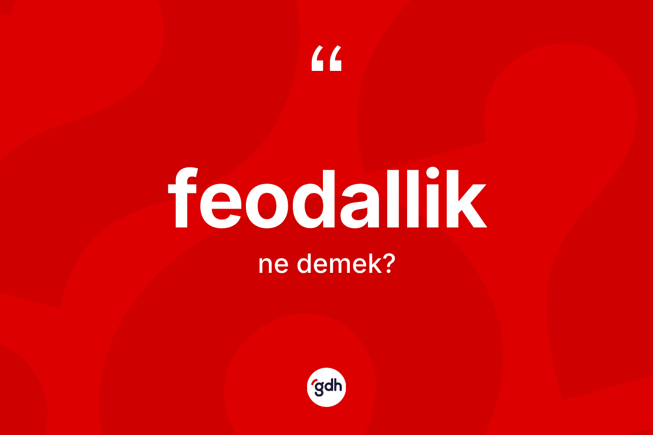 Feodallik kelimesi ne anlama gelir?