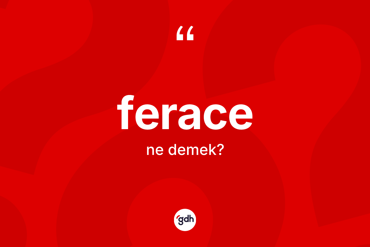 Ferace kelimesinin anlamı nedir?