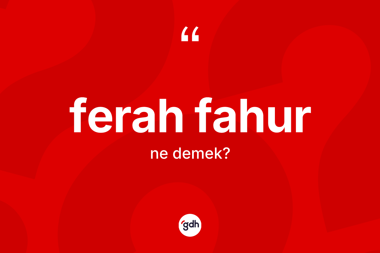 Ferah fahur kelimesinin sözlükteki tanımı nedir?