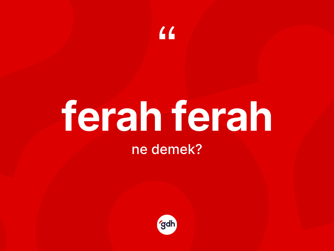 Ferah ferah kelimesinin sözlükteki tanımı nedir? Ferah ferah kelimesinin kaç farklı anlamı var?