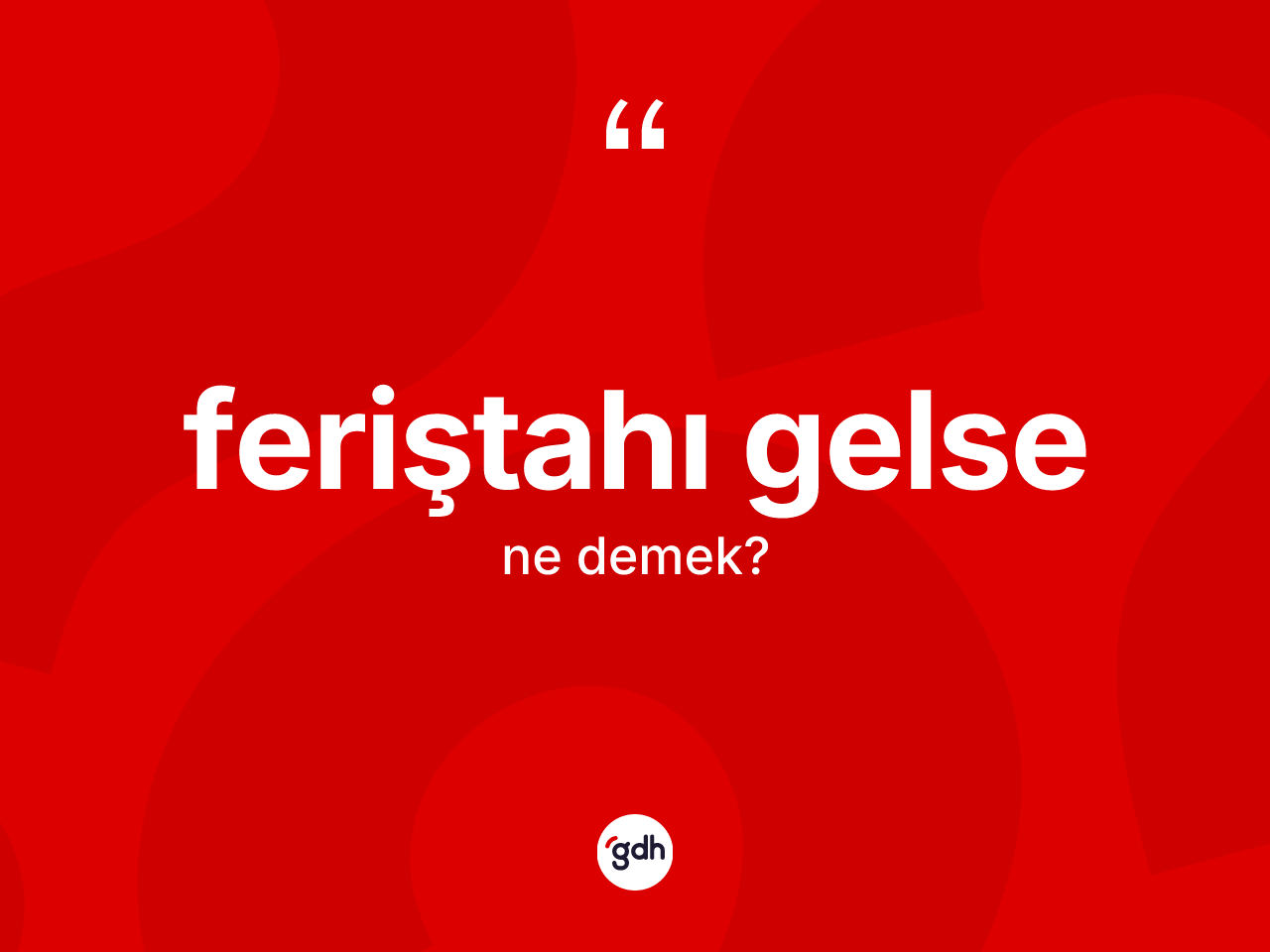 Feriştahı gelse ne demek? Feriştahı gelse ifadesinin TDK anlamı nedir?