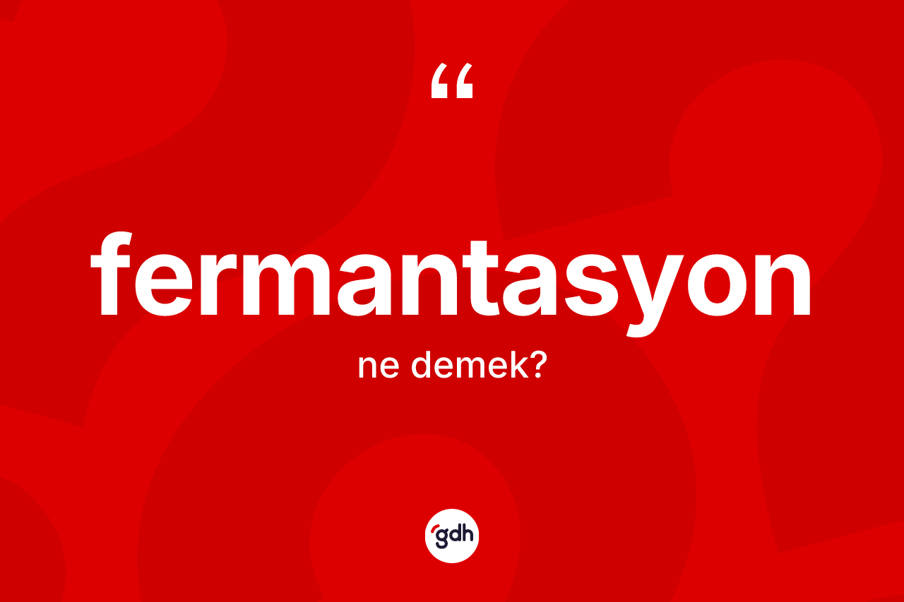Fermantasyon kelimesi ne demek? Fermantasyonun sözlükteki anlamı nedir?