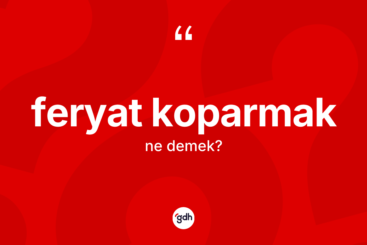 Feryat koparmak ifadesi nedir?
