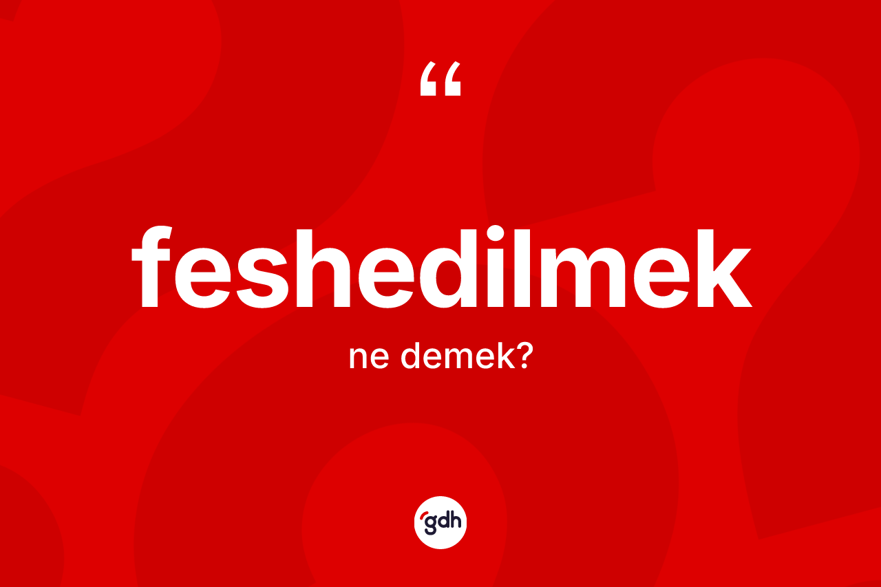 Feshedilmek kelimesinin anlamı nedir?